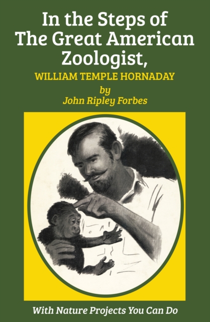 In the Steps of The Great American Zoologist, William Temple Hornaday, EPUB eBook