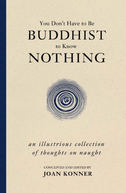 You Don't Have to Be Buddhist to Know Nothing : An Illustrious Collection of Thoughts on Naught, Hardback Book