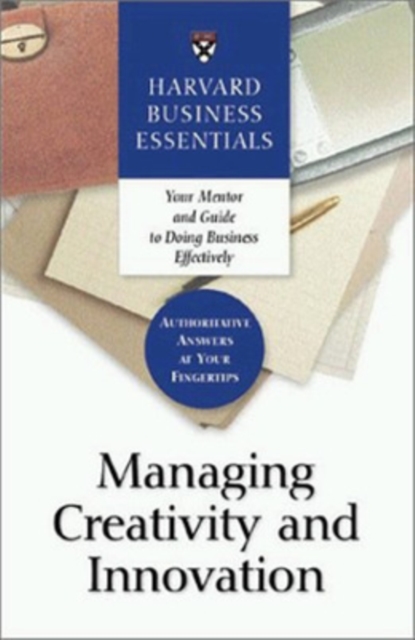 Managing Creativity and Innovation : Your Mentor and Guide to Doing Business Effectively, Paperback / softback Book