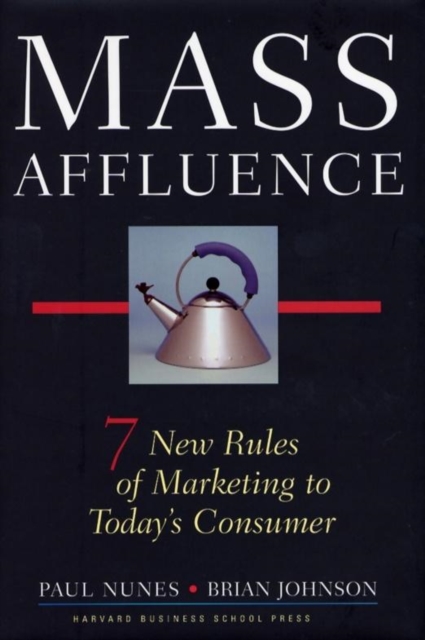 Mass Affluence : Seven New Rules of Marketing to Today's Consumer, Hardback Book