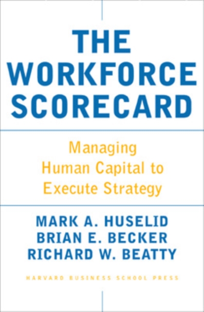 The Workforce Scorecard : Managing Human Capital To Execute Strategy, Hardback Book