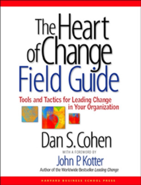 The Heart of Change Field Guide : Tools And Tactics for Leading Change in Your Organization, Paperback / softback Book