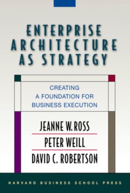 Enterprise Architecture As Strategy : Creating a Foundation for Business Execution, Hardback Book