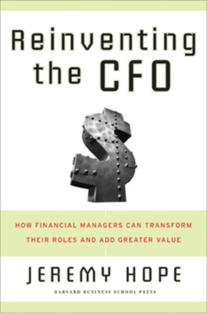Reinventing the CFO : How Financial Managers Can Transform Their Roles And Add Greater Value, Hardback Book