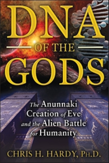 DNA of the Gods : The Anunnaki Creation of Eve and the Alien Battle for Humanity, Paperback / softback Book