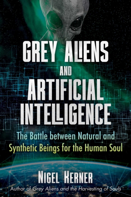 Grey Aliens and Artificial Intelligence : The Battle between Natural and Synthetic Beings for the Human Soul, EPUB eBook