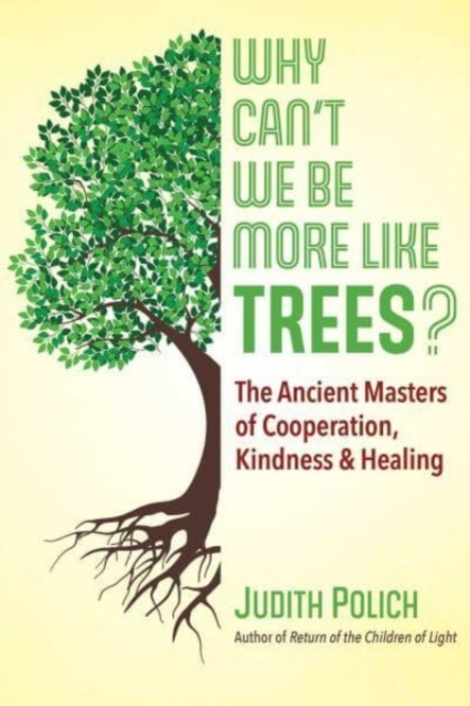 Why Can't We Be More Like Trees? : The Ancient Masters of Cooperation, Kindness, and Healing, Paperback / softback Book
