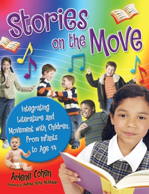 Stories on the Move : Integrating Literature and Movement with Children, from Infants to Age 14, Paperback / softback Book