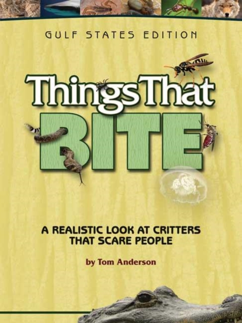 Things That Bite: Gulf States Edition : A Realistic Look at Critters That Scare People, Paperback / softback Book
