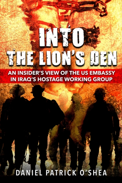 Into the Lions' Den : An Insider's View of the US Embassy in Iraq's Hostage Working Group, Hardback Book