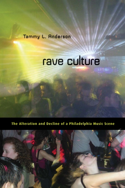 Rave Culture : The Alteration and Decline of a Philadelphia Music Scene, Hardback Book
