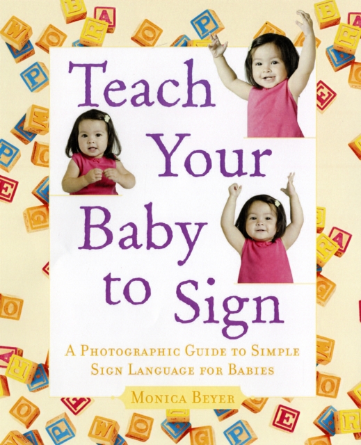 Teach Your Baby to Sign : An Illustrated Guide to Simple Sign Language for Babies, Paperback Book
