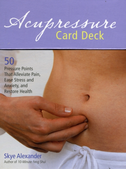 Acupressure Card Deck : 50 Pressure Points That Alleviate Pain, Ease Stress and Anxiety, and Restore Health, Paperback Book