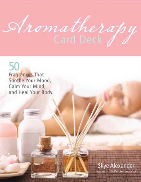 Aromatherapy Card Deck : 50 Fragrances That Soothe Your Mood, Calm Your Mind, and Heal Your Body, Paperback Book