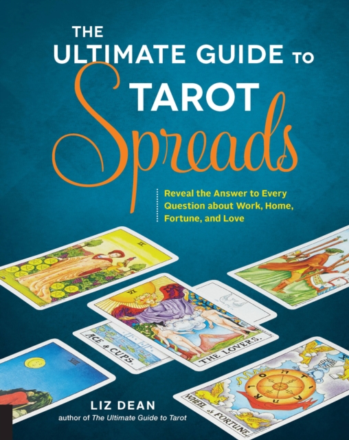 The Ultimate Guide to Tarot Spreads : Reveal the Answer to Every Question About Work, Home, Fortune, and Love, Paperback / softback Book