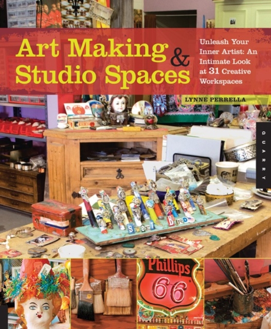 Art Making & Studio Spaces : Unleash Your Inner Artist: an Intimate Look at 31 Creative Work Spaces, Paperback Book