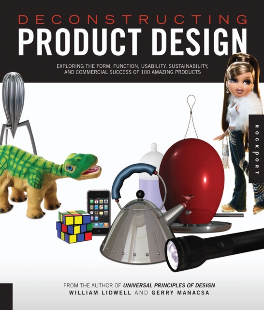 Deconstructing Product Design : Exploring the Form, Function, Usability, Sustainability, and Commercial Success of 100 Amazing Products, Paperback Book