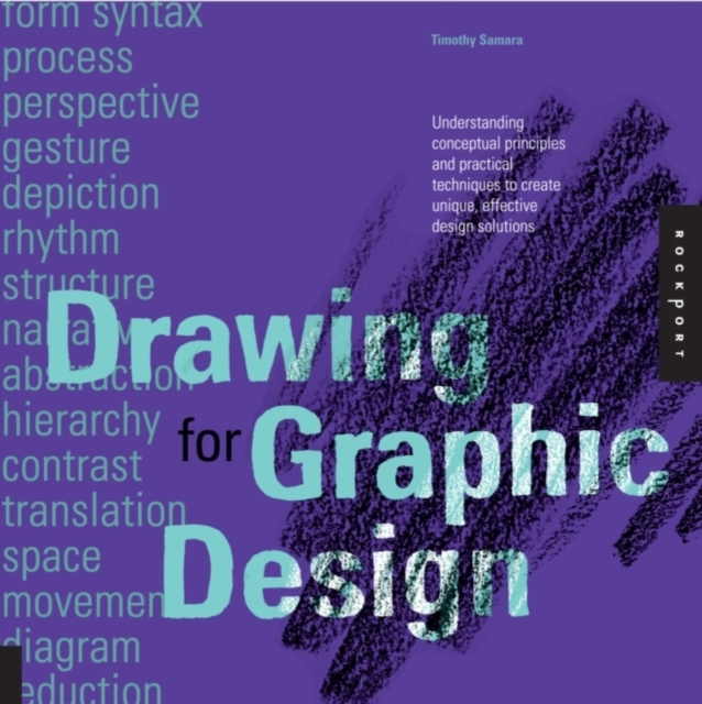 Drawing for Graphic Design : Understanding Conceptual Principles and Practical Techniques to Create Unique, Effective Design Solutions, Paperback / softback Book