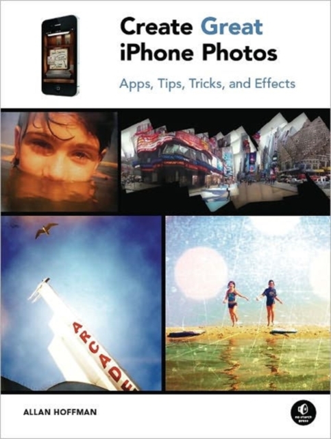 The Create Great iPhone Photos: Apps, Tips, Tricks, and Effects, Paperback Book