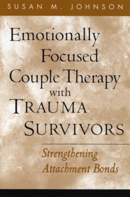 Emotionally Focused Couple Therapy with Trauma Survivors : Strengthening Attachment Bonds, Paperback / softback Book