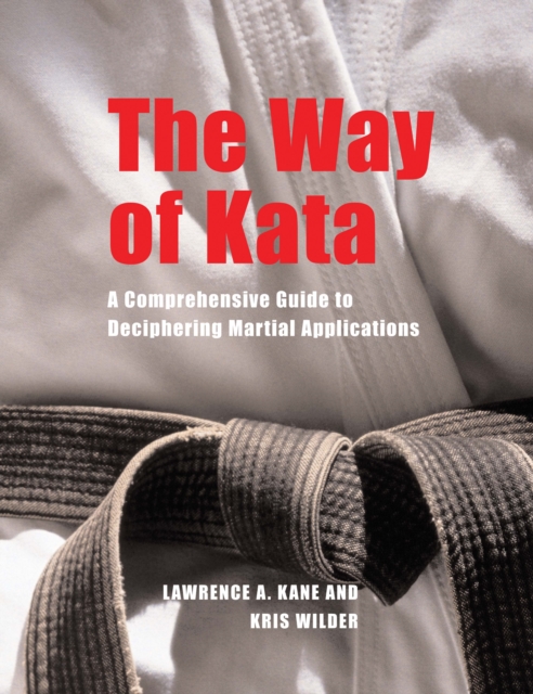 The Way of Kata : A Comprehensive Guide for Deciphering Martial Applications, Paperback / softback Book