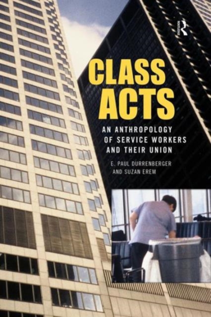 Class Acts : An Anthropology of Urban Workers and Their Union, Hardback Book