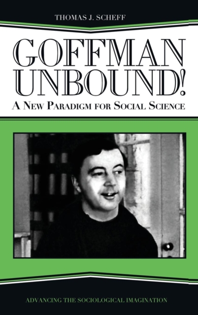 Goffman Unbound! : A New Paradigm for Social Science, Hardback Book
