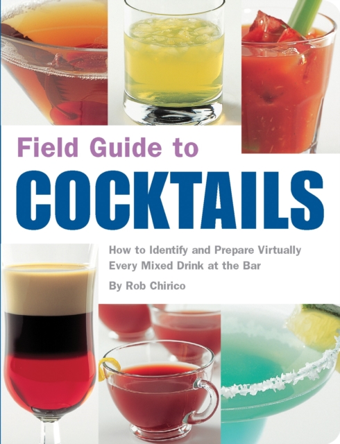 Field Guide to Cocktails : How to Identify and Prepare Virtually Every Mixed Drink at the Bar, Paperback / softback Book