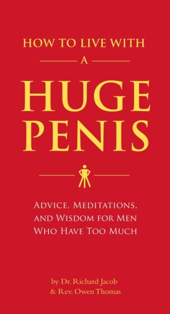 How to Live with a Huge Penis : Advice, Meditations, and Wisdom for Men Who Have Too Much, Paperback / softback Book