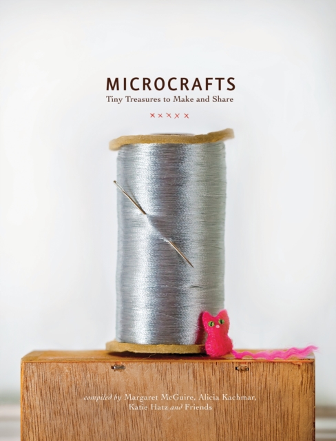 Microcrafts : Tiny Treasures to Make and Share, Hardback Book