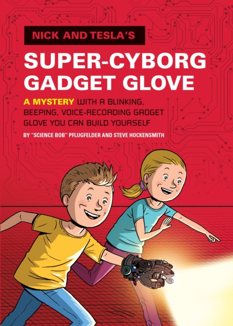 Nick and Tesla's Super-Cyborg Gadget Glove : A Mystery with a Blinking, Beeping, Voice-Recording Gadget Glove You Can Build Yourself, Hardback Book