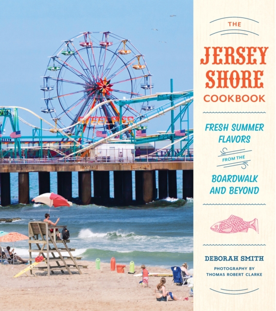 The Jersey Shore Cookbook : Fresh Summer Flavors from the Boardwalk and Beyond, Hardback Book