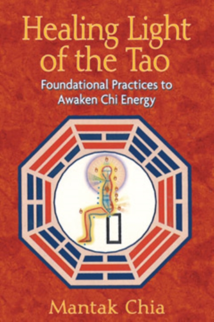 Healing Light of the Tao : Foundational Practices to Awaken Chi Energy, Paperback / softback Book