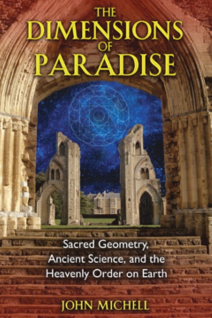 The Dimensions of Paradise : Sacred Geometry, Ancient Science, and the Heavenly Order on Earth, Paperback / softback Book