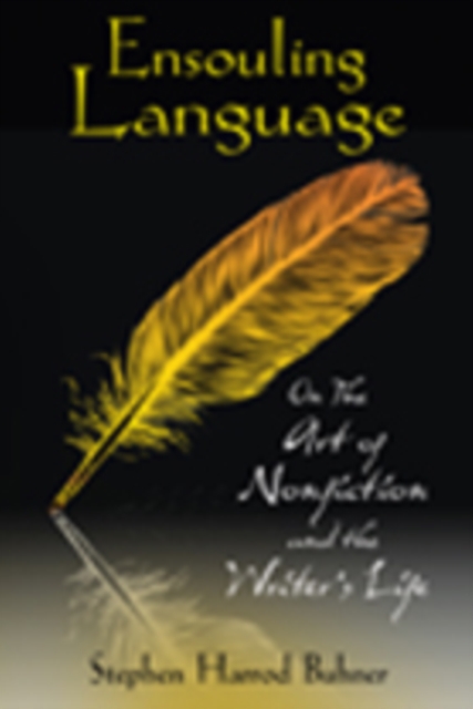 Ensouling Language : On the Art of Nonfiction and the Writer's Life, Paperback / softback Book