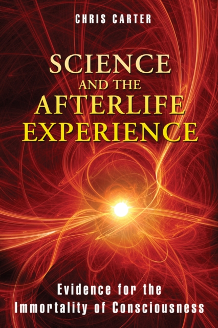 Science and the Afterlife Experience : Evidence for the Immortality of Consciousness, Paperback / softback Book
