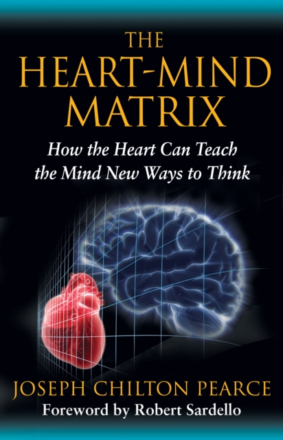 The Heart-Mind Matrix : How the Heart Can Teach the Mind New Ways to Think, Paperback / softback Book