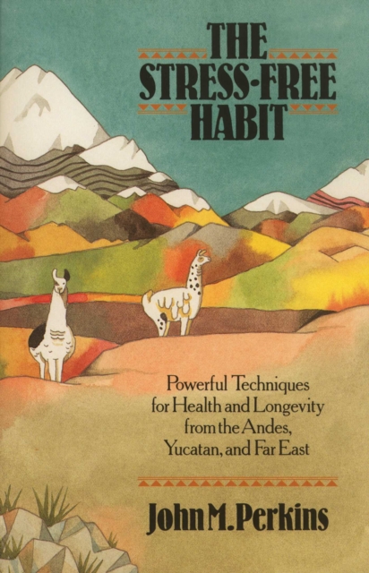 The Stress-Free Habit : Powerful Techniques for Health and Longevity from the Andes, Yucatan, and the Far East, EPUB eBook