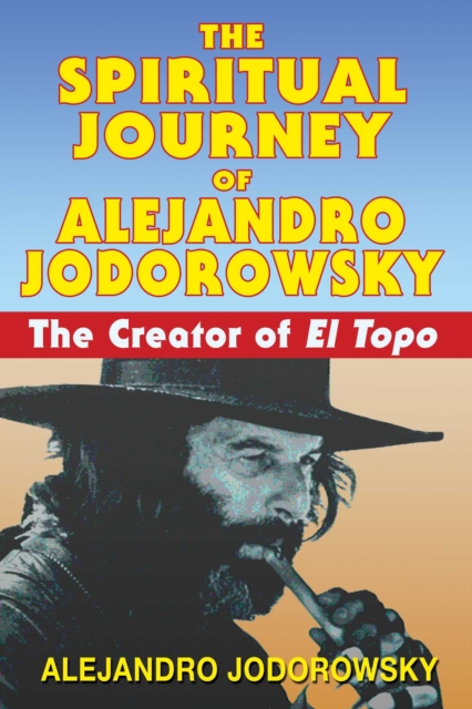 The Spiritual Journey of Alejandro Jodorowsky : The Creator of <i>El Topo</i>, EPUB eBook