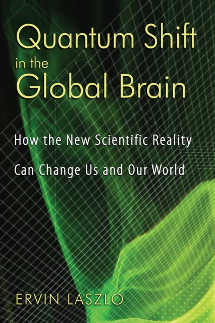 Quantum Shift in the Global Brain : How the New Scientific Reality Can Change Us and Our World, EPUB eBook