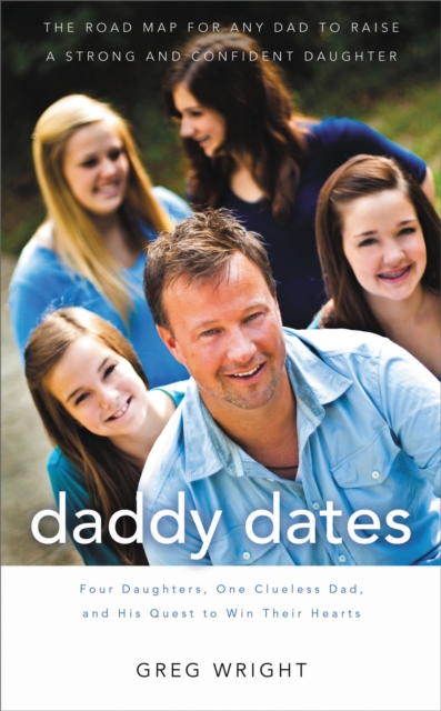 Daddy Dates : Four Daughters, One Clueless Dad, and His Quest to Win Their Hearts, Paperback Book