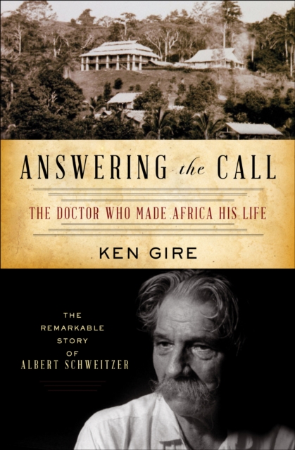 Answering the Call : The Doctor Who Made Africa His Life: The Remarkable Story of Albert Schweitzer, EPUB eBook