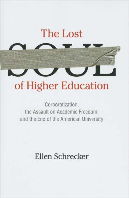 The Lost Soul of Higher Education : Corporatization, the Assault on Academic Freedom, and the End of the American University, EPUB eBook