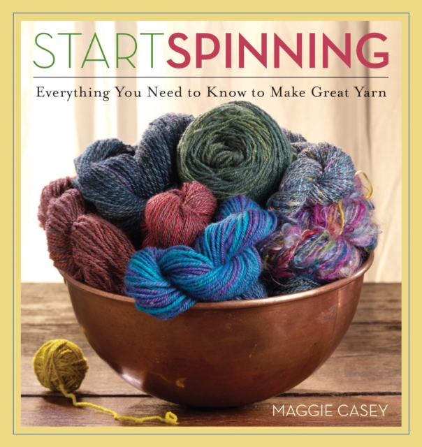 Start Spinning : Everything You Need to Know to Make Great Yarn, Paperback Book