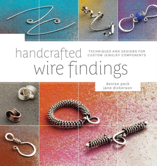 Handcrafted Wire Findings : Techniques and Designs for Custom Jewelry Components, Paperback / softback Book