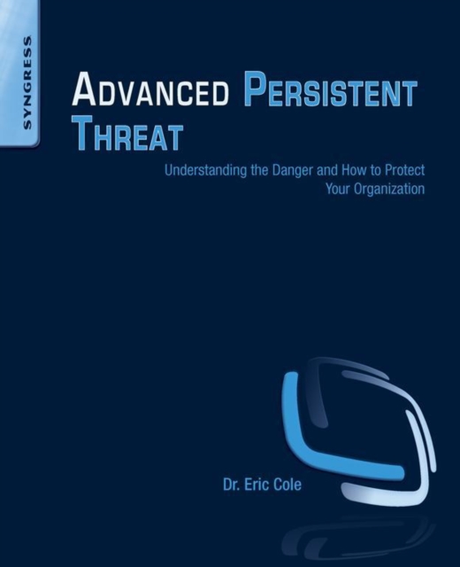 Advanced Persistent Threat : Understanding the Danger and How to Protect Your Organization, EPUB eBook