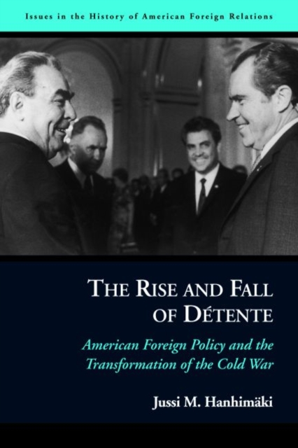 The Rise and Fall of DeTente : American Foreign Policy and the Transformation of the Cold War, Paperback / softback Book
