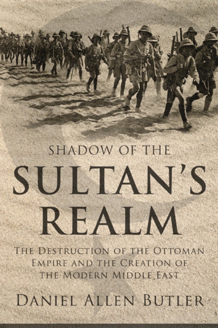 Shadow of the Sultan's Realm : The Destruction of the Ottoman Empire and the Creation of the Modern Middle East, EPUB eBook