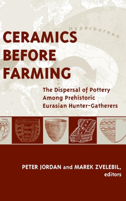 Ceramics Before Farming : The Dispersal of Pottery Among Prehistoric Eurasian Hunter-Gatherers, Hardback Book