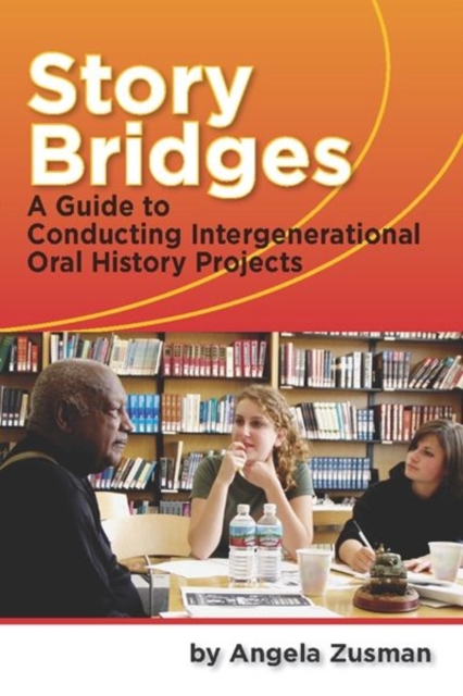 Story Bridges : A Guide for Conducting Intergenerational Oral History Projects, Paperback / softback Book